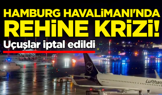 Hamburg Havalimanı'nda rehine krizi: Uçuşlar iptal edildi
