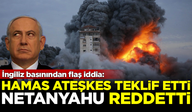 İngilizlerden flaş iddia: Hamas ateşkes teklif etti, Netanyahu reddetti