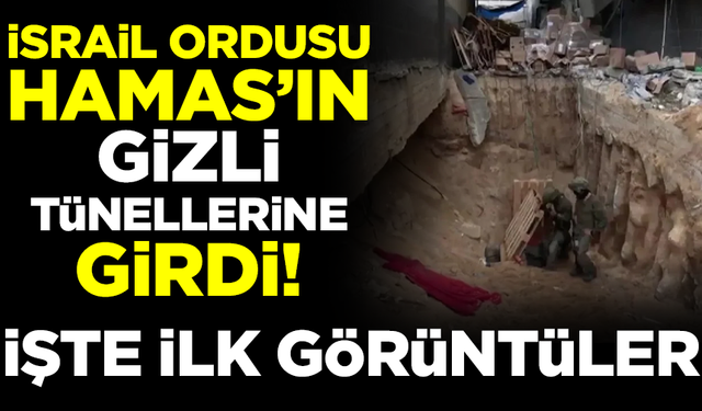 İsrail ordusu, Hamas'ın gizli tünellerine girdi! İşte ilk görüntüler...