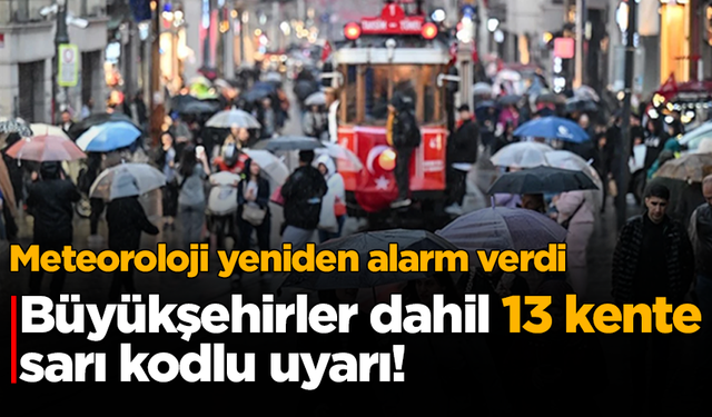 Meteoroloji yeniden alarm verdi: Büyükşehirler dahil 13 kente sarı kodlu uyarı