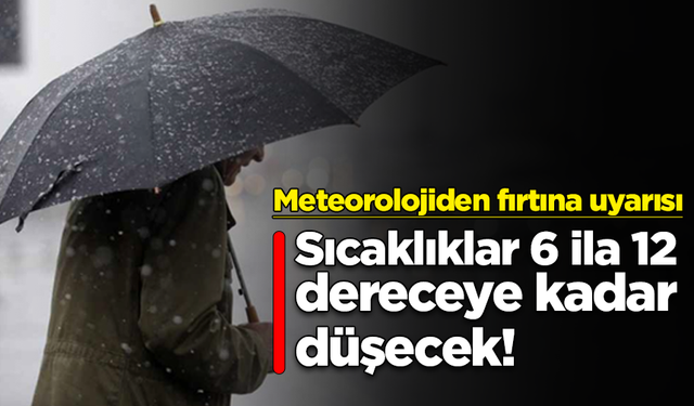 Meteorolojiden fırtına uyarısı: Sıcaklıklar 12 derece düşecek