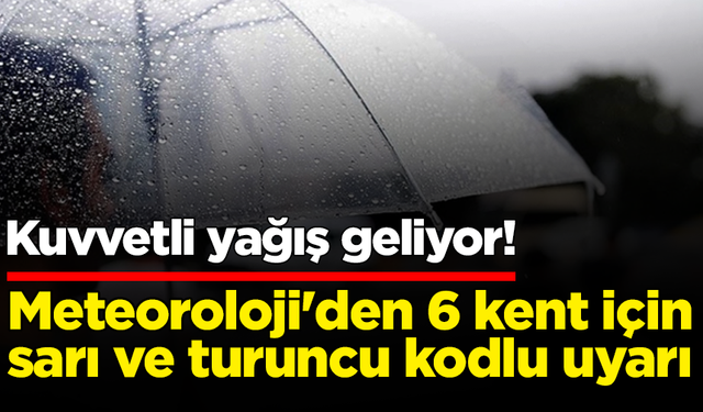 Meteoroloji'den 6 kent için sarı ve turuncu kodlu uyarı