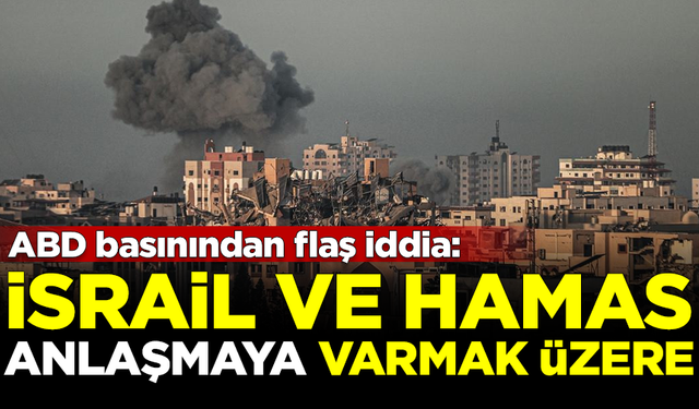 ABD basınından flaş iddia: İsrail ve Hamas anlaşmaya varmak üzere