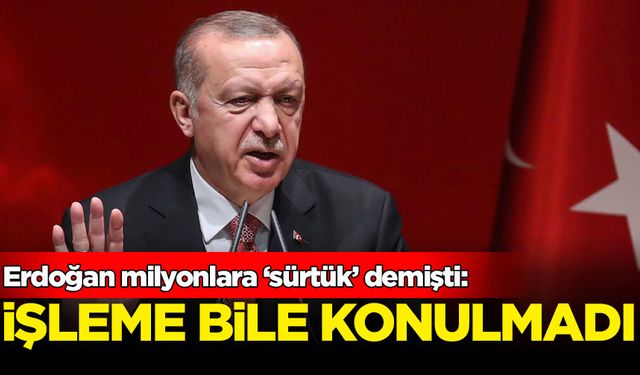 Erdoğan milyonlara ‘sürtük’ demişti: İşleme bile konmamış