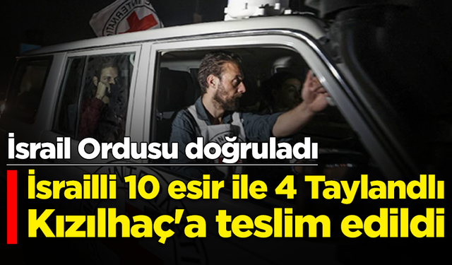 İsrail Ordusu doğruladı: İsrailli 10 esir ile 4 Taylandlı Kızılhaç'a teslim edildi