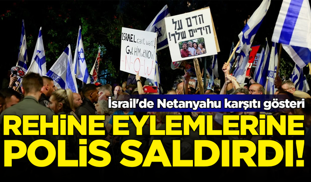 İsrail'de Netanyahu karşıtı gösteri: Rehine eylemlerine polis saldırdı