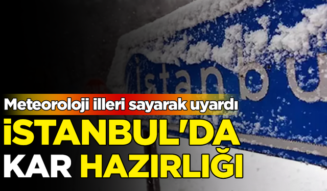 Meteoroloji illeri sayarak uyardı: İstanbul'da kar hazırlığı