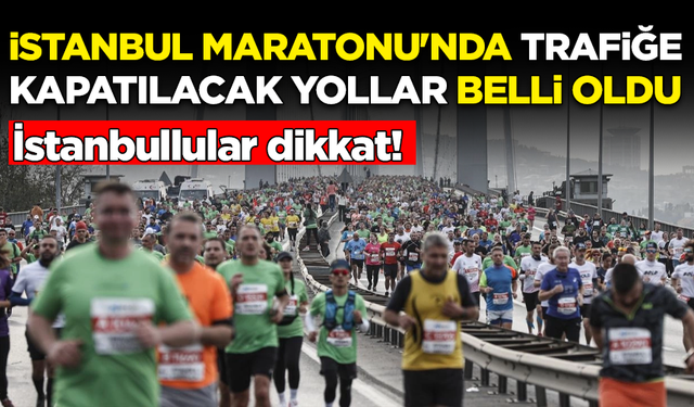 İstanbul Maratonu'nda trafiğe kapatılacak yollar belli oldu
