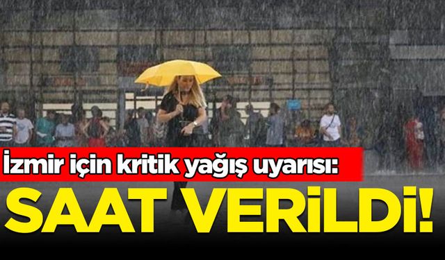 İzmir için kritik yağış uyarısı: Saat verildi