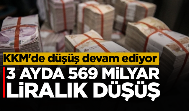 KKM'de düşüş devam ediyor: 3 ayda 569 milyar liralık düşüş