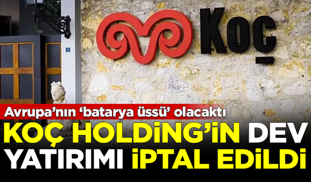 Koç Holding'in dev yatırımı iptal edildi! Avrupa'nın 'batarya üssü' olacaktı