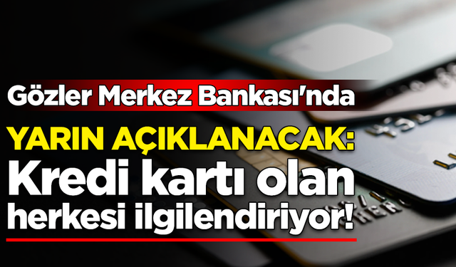 Gözler Merkez Bankası'nda: Kredi kartı olan herkesi ilgilendiriyor!