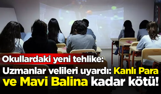 Okullarda yeni tehlike: Uzmanlar velileri uyardı, Kanlı Para ve Mavi Balina kadar kötü