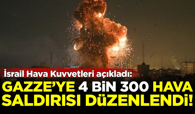 İsrail Hava Kuvvetleri: Gazze'ye 4 bin 300 hava saldırısı düzenledik