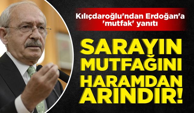 Kılıçdaroğlu'ndan Erdoğan'a 'mutfak' yanıtı