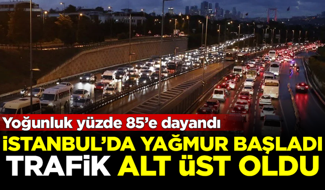 İstanbul'da yağmur başladı, trafik alt üst oldu! Yüzde 85'e dayandı