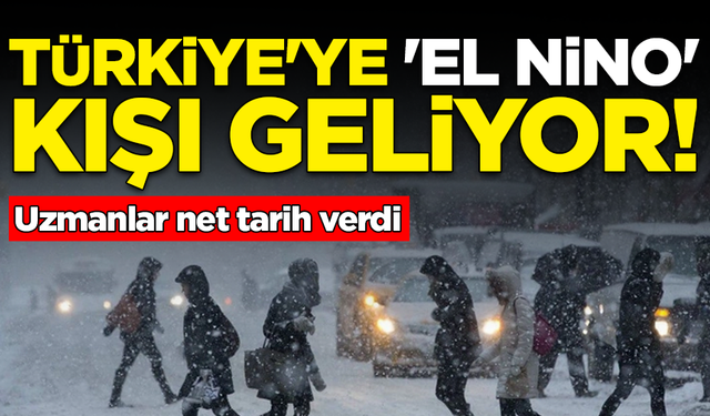 Uzmanlar net tarih verdi: Türkiye'ye El Nino kışı geliyor!