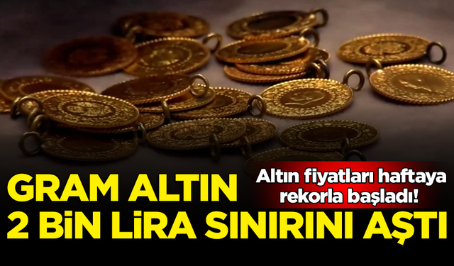 Altın fiyatları haftaya rekorla başladı! Gram altın 2 bin lira sınırını aştı