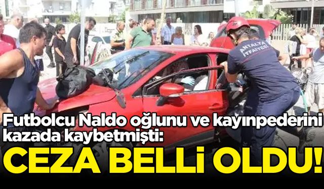 Antalyasporlu Naldo, oğlunu ve kayınpederini kaybetmişti: İstenen ceza belli oldu