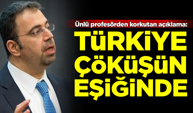 Ünlü ekonomi profesöründen korkutan açıklama: Türkiye çöküşün eşiğinde!