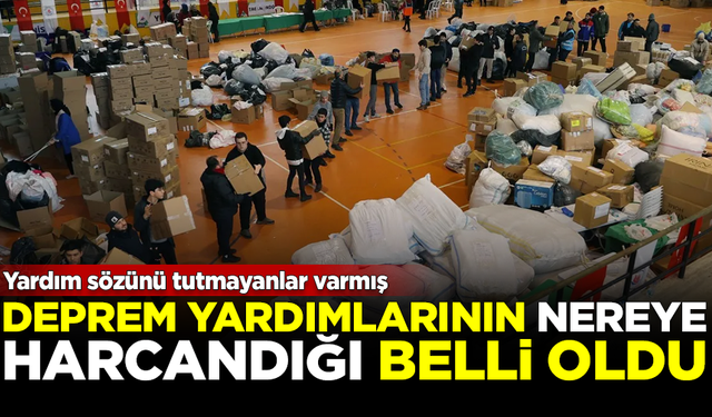 Deprem sonrası toplanan yardımların nereye harcandığı belli oldu!