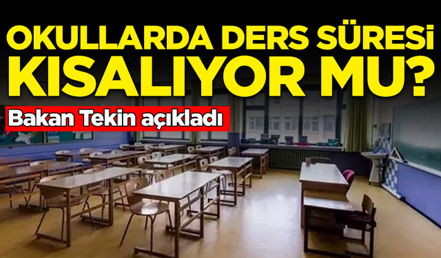 Bakan Tekin açıkladı: Okullarda ders süresi kısalıyor mu?