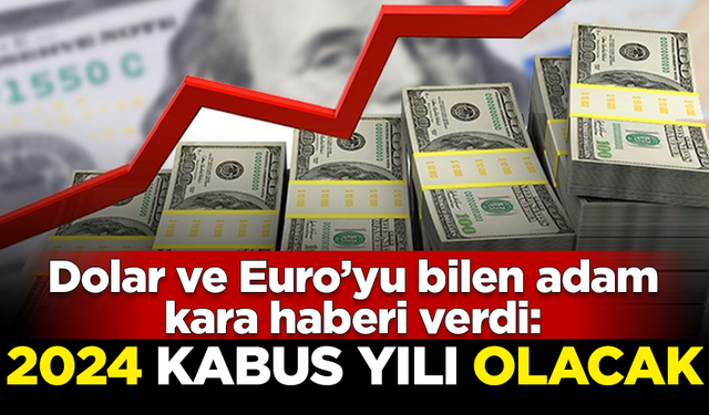 Dolar ve Euro'yu bilen adam kara haberi verdi: 2024 kabus yılı olacak!