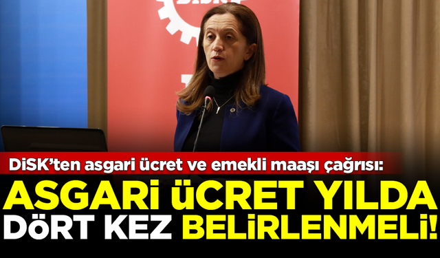 DİSK'ten asgari ücret ve emekli maaşı çağrısı: Yılda 4 kez belirlenmeli