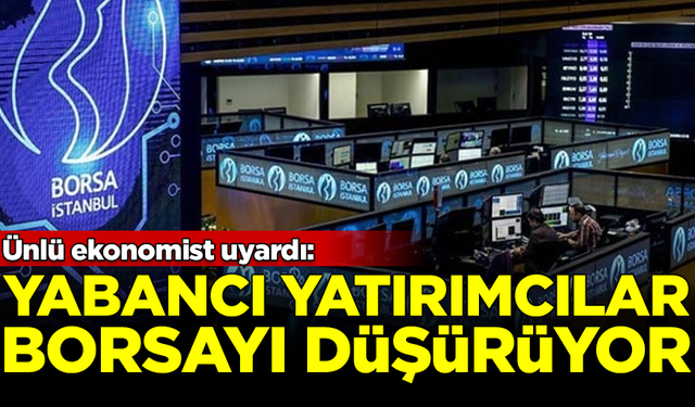 Ünlü ekonomist 'borsadan kaçın' diyerek uyardı: Yabancı yatırımcılar...