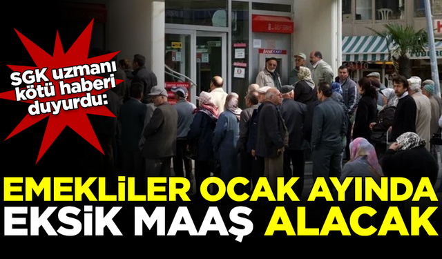 SGK uzmanı kötü haberi verdi! Emekliler Ocak ayında eksik maaş alacak