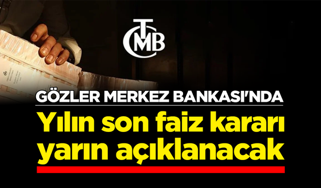 Gözler Merkez Bankası'nda: Yılın son faiz kararı yarın açıklanacak