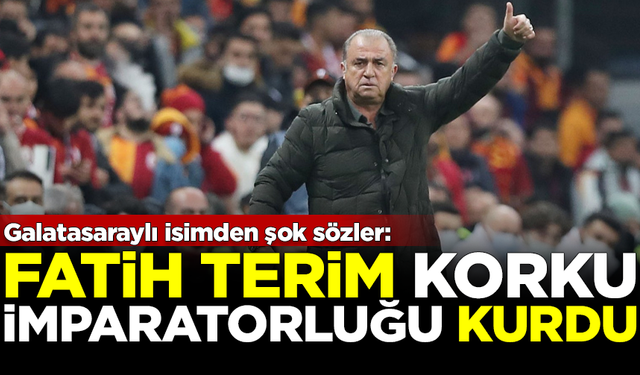 Galatasaraylı isimden şok sözler: Fatih Terim 'korku imparatorluğu' kurdu