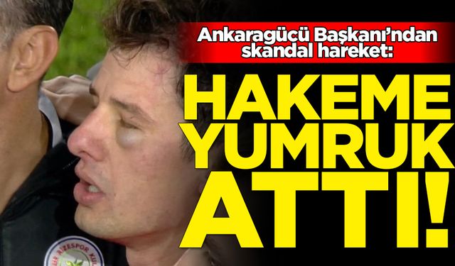 Ankaragücü Başkanı'ndan skandal hareket: Hakeme yumruk attı