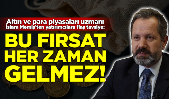 İslam Memiş'ten yatırımcılara tavsiye: Bu fırsatlar her zaman gelmez