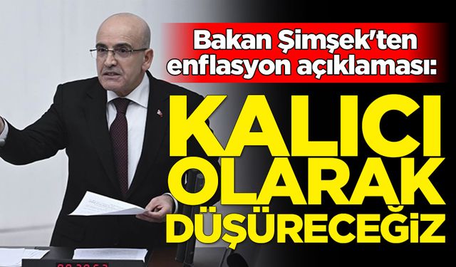 Bakan Şimşek'ten enflasyon açıklaması: Kalıcı olarak düşüreceğiz