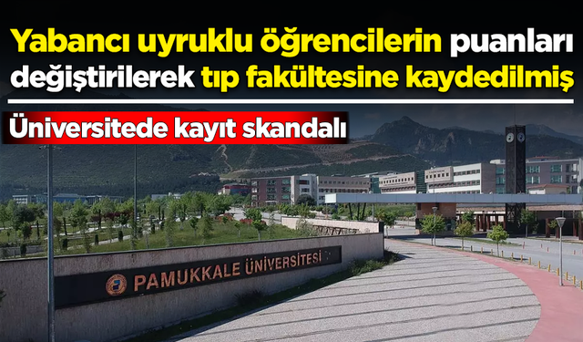 Üniversitede kayıt skandalı: Yabancı uyruklu öğrencilerin puanları değiştirilerek tıp fakültesine kaydedilmiş