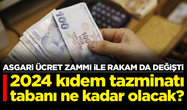 2024 kıdem tazminatı tabanı ne kadar olacak?