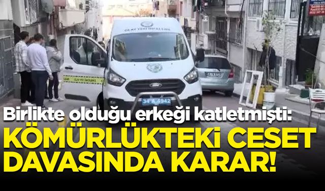 Birlikte olduğu erkeği katletmişti: Kömürlükteki ceset davasında karar