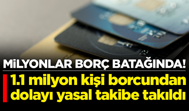 1.1 milyon kişi borcundan dolayı yasal takibe takıldı