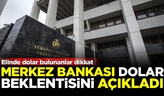 Dolar yatırımcıları dikkat! Merkez Bankası dolar beklentisini açıkladı