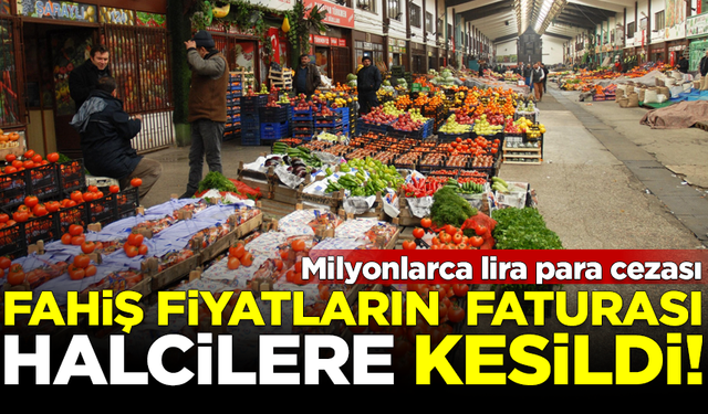 Fahiş fiyatların faturası halcilere kesildi! Milyonlarca lira ceza