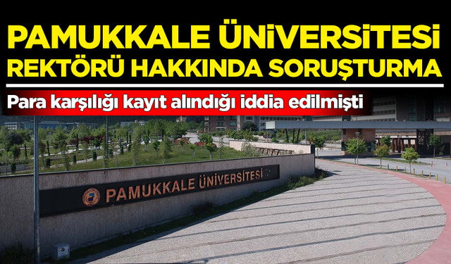 Pamukkale Üniversitesi rektörü hakkında soruşturma