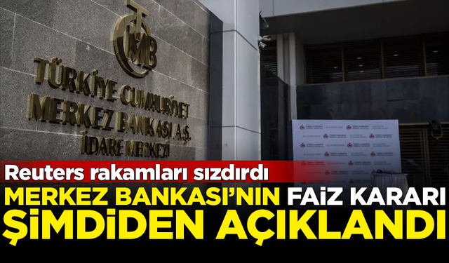 Reuters rakamları sızdırdı! Merkez Bankası'nın faiz kararı belli oldu