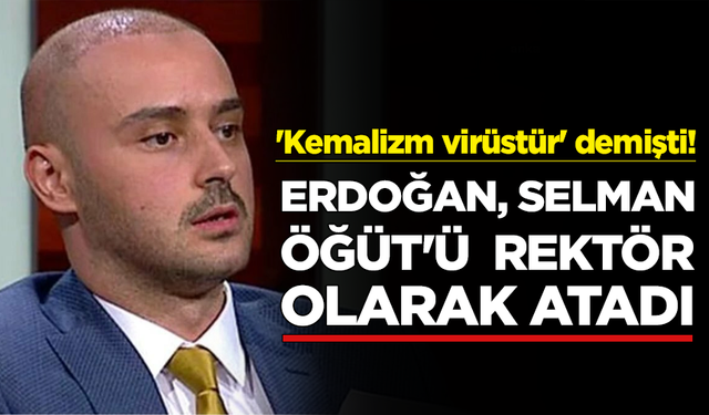 Erdoğan, 'Kemalizm virüstür' diyen Selman Öğüt'ü rektör olarak atadı!