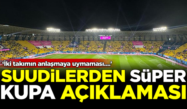 Suudilerden Süper Kupa açıklaması: İki takımın anlaşmaya uymaması...