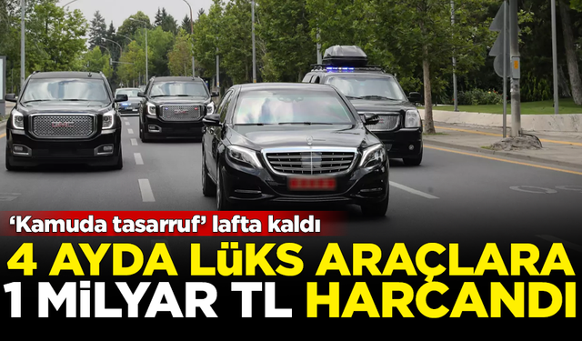 'Kamuda tasarruf' lafta kaldı! Lüks araçlara 4 ayda 1 milyar TL harcandı