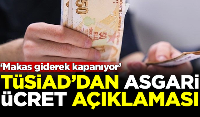 TÜSİAD'dan asgari ücret açıklaması: Makas giderek kapanıyor