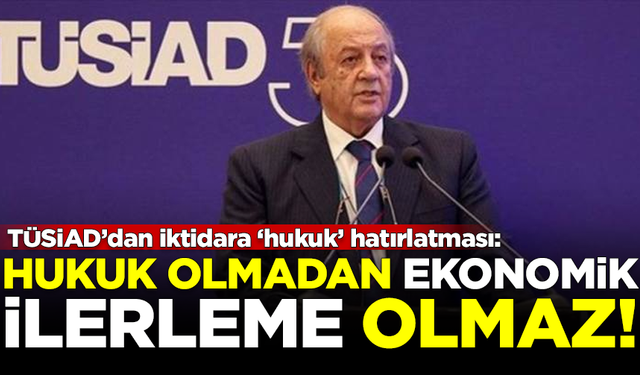 TÜSİAD'dan iktidara hatırlatma: Hukuk olmadan, ekonomik ilerleme olmaz