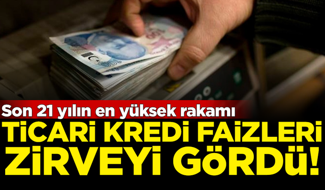 Ticari Kredi faizleri zirveyi gördü! Son 21 yılın en yüksek rakamı