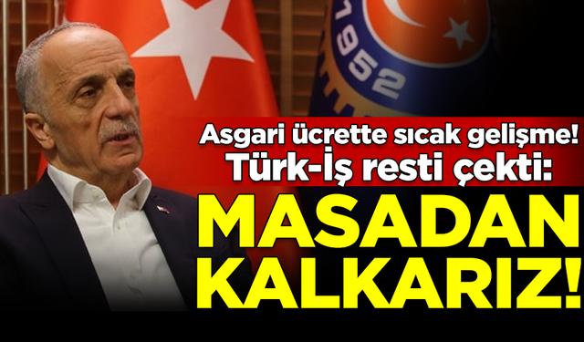 Asgari ücrette sıcak gelişme! Türk-İş resti çekti: Masadan kalkarız